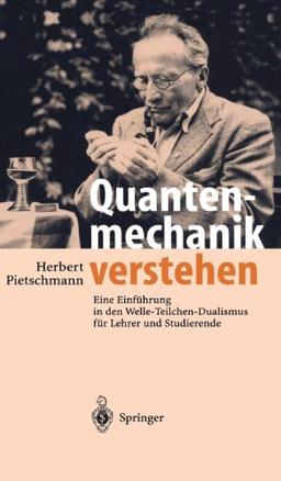 Quantenmechanik verstehen: Eine Einführung in den Welle-Teilchen-Dualismus für Lehrer und Studierende: Eine Einführung in den Welle-Teilchen-Dualismus für Lehrer und Schüler