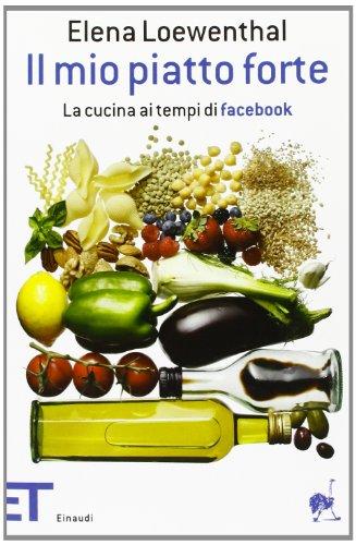 Il mio piatto forte. La cucina ai tempi di Facebook