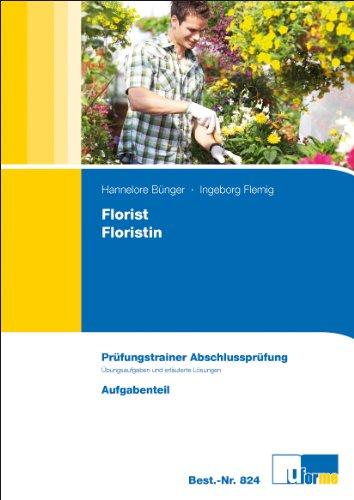 Prüfungstrainer Abschlussprüfung Florist/Floristin: Übungsaufgaben und erläuterte Lösungen: Prüfungstrainer zur Abschlussprüfung - Übungsaufgaben und erläuterte Lösungen