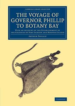 The Voyage of Governor Phillip to Botany Bay: With an Account of the Establishment of the Colonies of Port Jackson and Norfolk Island (Cambridge Library Collection - History)