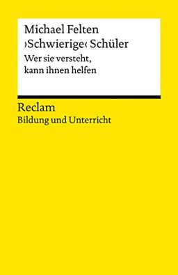 ›Schwierige‹ Schüler: Wer sie versteht, kann ihnen helfen. [Reclam Bildung und Unterricht] (Reclams Universal-Bibliothek)