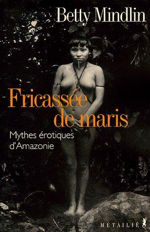 Fricassée de maris : mythes érotiques amazoniens