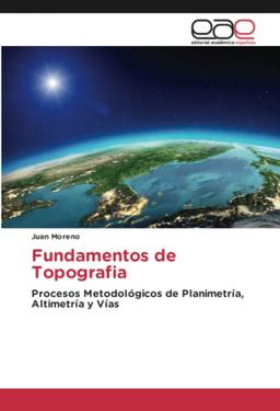 Fundamentos de Topografia: Procesos Metodológicos de Planimetría, Altimetría y Vías