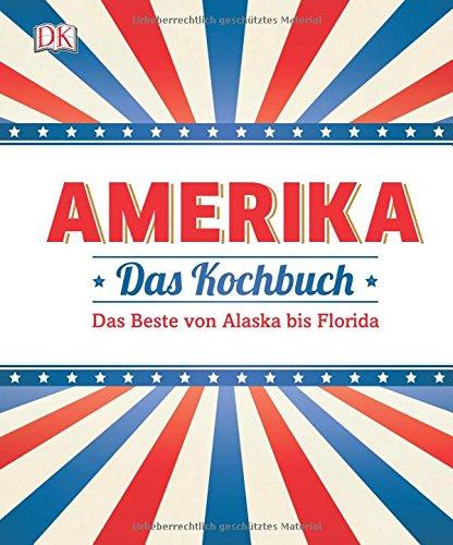 Amerika - Das Kochbuch: Das Beste von Alaska bis Florida