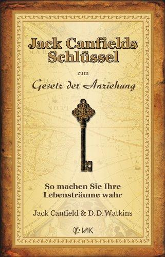 Jack Canfields Schlüssel zum Gesetz der Anziehung: So machen Sie Ihre Lebensträume wahr