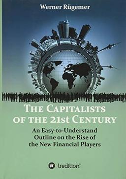 The Capitalists of the 21st Century: An Easy-to-Understand Outline on the Rise of the New Financial Players