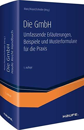 Die GmbH: Umfassende Erläuterungen, Beispiele und Musterformulare für die Praxis