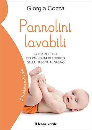 Pannolini lavabili. Guida all'uso dei pannolini di tessuto dalla nascita al vasino