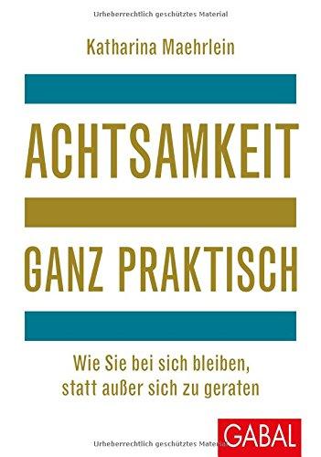 Dein Leben: Achtsamkeit ganz praktisch: Wie Sie bei sich bleiben, statt außer sich zu geraten