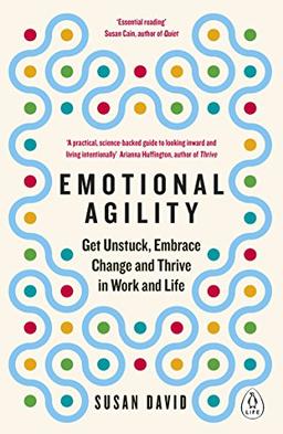 Emotional Agility: Get Unstuck, Embrace Change and Thrive in Work and Life