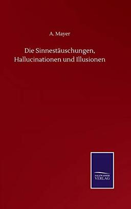 Die Sinnestäuschungen, Hallucinationen und Illusionen