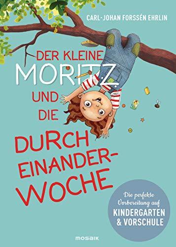 Der kleine Moritz und die Durcheinander-Woche: Die perfekte Vorbereitung auf Kindergarten und Vorschule