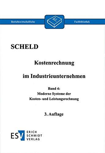 Kostenrechnung im Industrieunternehmen, Band 4: Band 4: Moderne Systeme der Kosten- und Leistungsrechnung