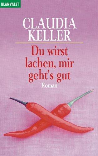 Du wirst lachen, mir geht's gut: Roman