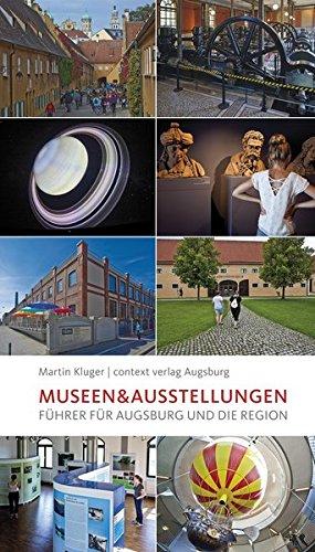 Museen & Ausstellungen: Führer für Augsburg und die Region