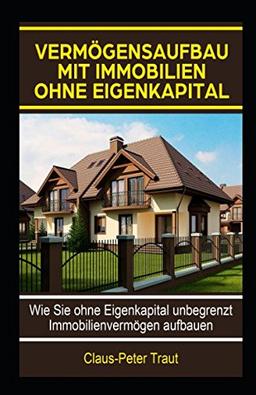 Vermögensaufbau mit Immobilien ohne Eigenkapital: Wie sie ohne Eigenkapital unbegrenzt Immobilienvermögen aufbauen