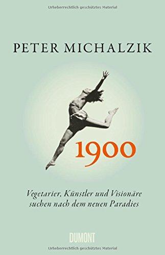 1900: Vegetarier, Künstler und Visionäre suchen nach dem neuen Paradies