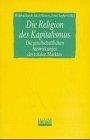 Die Religion des Kapitalismus: Die gesellschaftlichen Auswirkungen des totalen Marktes