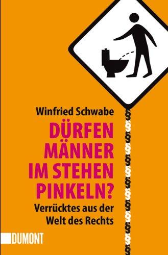 Dürfen Männer im Stehen pinkeln?: Verblüffendes aus der Welt des Rechts