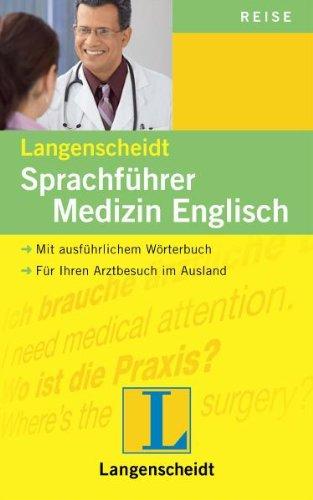 Langenscheidt Sprachführer Medizin Englisch: Englisch - Deutsch / Deutsch - Englisch. Mit ausführlichem Wörterbuch. Für Ihren Arztbesuch im Ausland. Rund 2 000 Fachbegriffe und Deren Übersetzungen