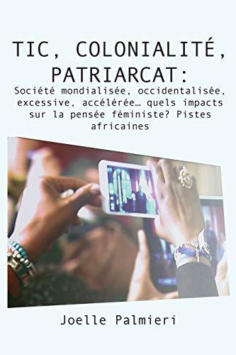 TIC, colonialité, patriarcat : société mondialisée, occidentalisée, excessive, accélérée... : quels impacts sur la pensée féministe ? Pistes africaines