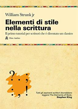 Elementi di stile nella scrittura. Il primo tutorial per scrittori che è diventato un classico (Manuali)