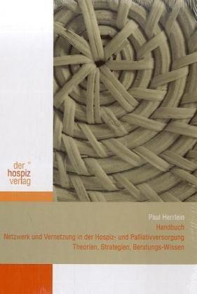 Handbuch Netzwerk und Vernetzung in der Hospiz- und Palliativversorgung: Theorien, Strategien, Beratungs-Wissen