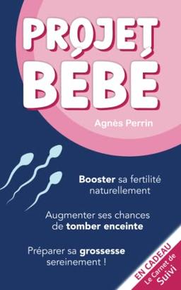 Projet Bébé: Booster sa fertilité naturellement. Augmenter ses chances de tomber enceinte. Préparer sa grossesse sereinement ! En cadeau : le carnet ... et (3) Le Quatrième Trimestre, Band 1)