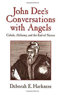 John Dee's Conversations with Angels: Cabala, Alchemy, and the End of Nature