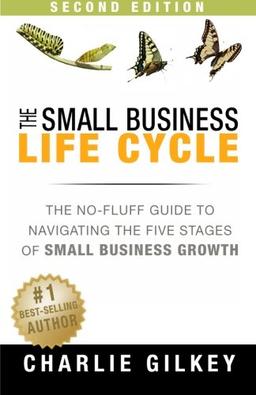 The Small Business Life Cycle - Second Edition: A No-Fluff Guide to Navigating the Five Stages of Small Business Growth