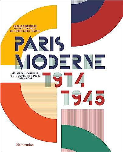 Paris moderne, 1914-1945 : art, design, architecture, photographie, littérature, cinéma, mode