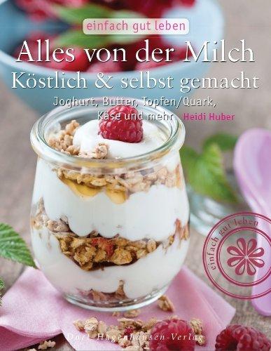 Alles von der Milch: Köstlich & selbst gemacht (Reihe: Einfach gut leben)