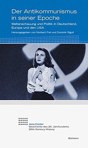 Der Antikommunismus in seiner Epoche: Weltanschauung und Politik in Deutschland, Europa und den USA (Jena Center Geschichte des 20. Jahrhunderts)