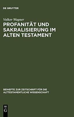 Profanität und Sakralisierung im Alten Testament (Beihefte zur Zeitschrift für die alttestamentliche Wissenschaft, 351, Band 351)