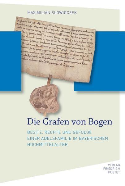 Die Grafen von Bogen: Besitz, Rechte und Gefolge einer Adelsfamilie im bayerischen Hochmittelalter (Bayerische Geschichte)