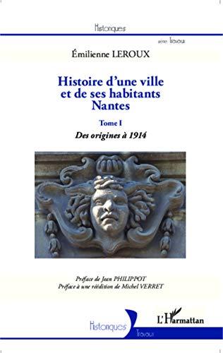 Histoire d'une ville et de ses habitants, Nantes. Vol. 1. Des origines à 1914