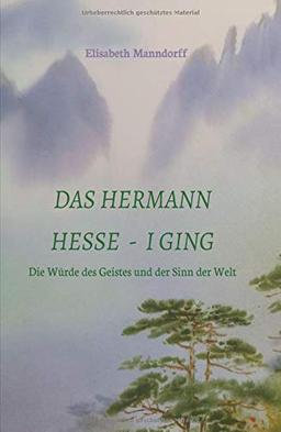 Das Hermann Hesse - I Ging: Die Würde des Geistes und der Sinn der Welt