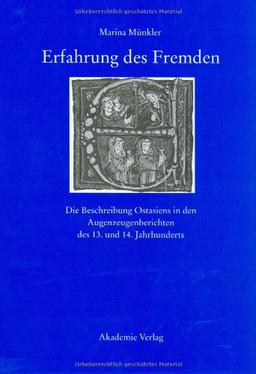 Erfahrung des Fremden: Die Beschreibung Ostasiens in den Augenzeugenberichten des 13. und 14. Jahrhunderts