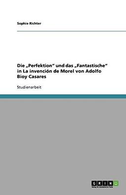 Die "Perfektion" und das "Fantastische" in La invención de Morel von Adolfo Bioy Casares