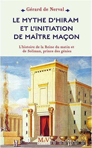 Le mythe d'Hiram et l'initiation de maître maçon : l'histoire de la reine du matin et de Soliman, prince des génies