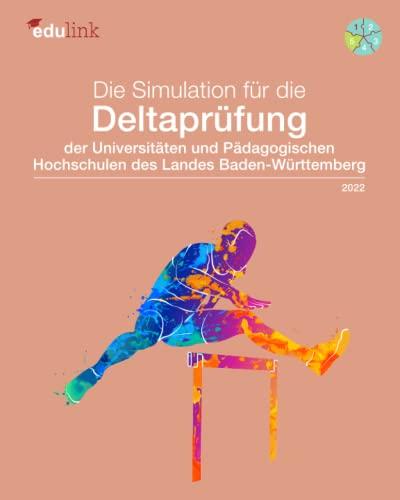 Die Simulation für die Deltaprüfung der Universitäten und der Pädagogischen Hochschulen des Landes Baden-Württemberg (Vorbereitung für die ... des Landes Baden-Württemberg 2022, Band 5)