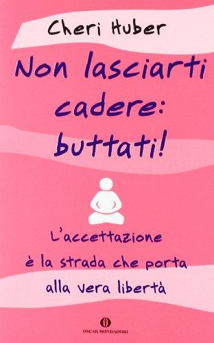 Non lasciarti cadere: buttati! L'accettazione è la strada che porta alla vera libertà