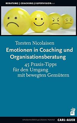 Emotionen in Coaching und Organisationsberatung: 45 Praxis-Tipps für den Umgang mit bewegten Gemütern