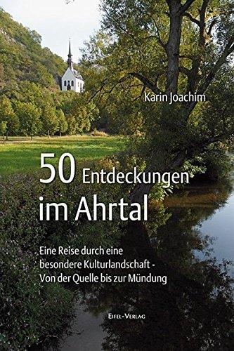 50 Entdeckungen im Ahrtal: Eine Reise durch eine besondere Kulturlandschaft - von der Quelle bis zur Mündung