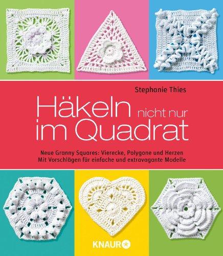 Häkeln nicht nur im Quadrat: Neue Granny Squares: Vierecke, Polygone und Herzen