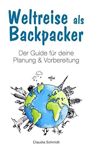 Weltreise als Backpacker: Der Guide für deine Planung & Vorbereitung