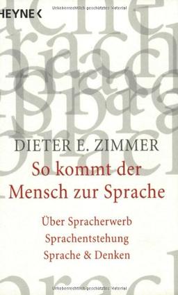 So kommt der Mensch zur Sprache: über Spracherwerb, Sprachentstehung und Sprache & Denken