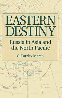 Eastern Destiny: Russia in Asia and the North Pacific