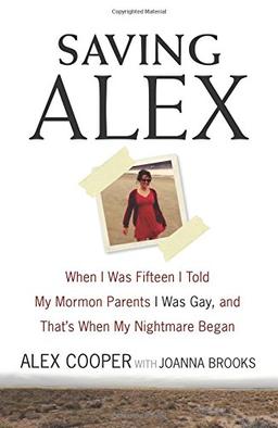 Saving Alex: When I Was Fifteen I Told My Mormon Parents I Was Gay, and That's When My Nightmare Began