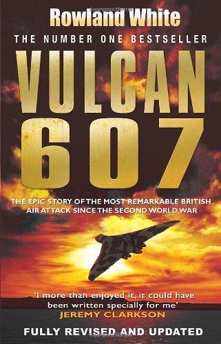 Vulcan 607: The Epic Story of the Most Remarkable British Air Attack Since WWII